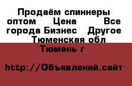 Продаём спиннеры оптом.  › Цена ­ 40 - Все города Бизнес » Другое   . Тюменская обл.,Тюмень г.